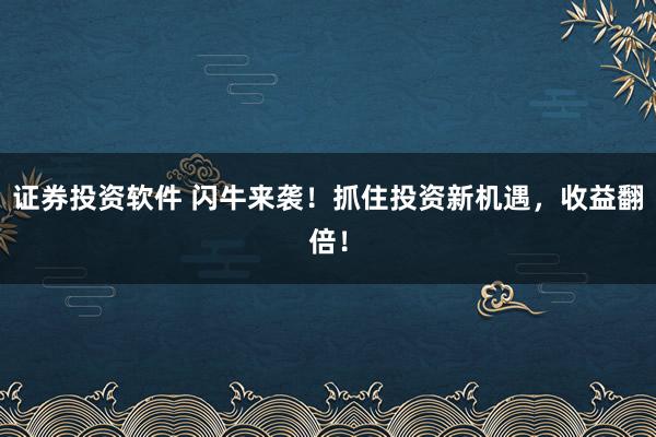 证券投资软件 闪牛来袭！抓住投资新机遇，收益翻倍！