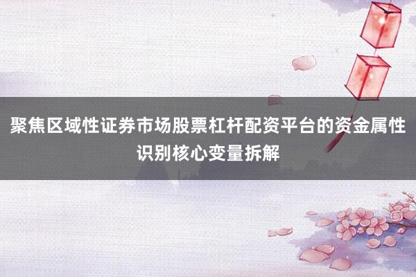 聚焦区域性证券市场股票杠杆配资平台的资金属性识别核心变量拆解