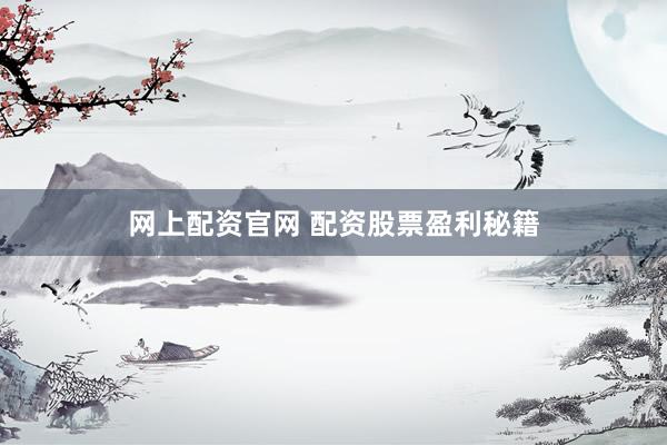 网上配资官网 配资股票盈利秘籍